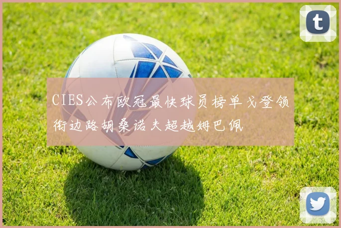 CIES公布欧冠最快球员榜单戈登领衔边路胡桑诺夫超越姆巴佩