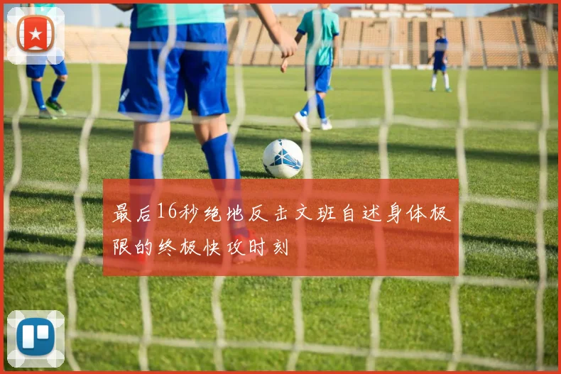 最后16秒绝地反击文班自述身体极限的终极快攻时刻