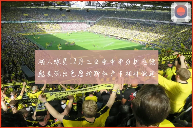 湖人球员12月三分命中率分析范德彪表现出色詹姆斯和卢卡相对低迷