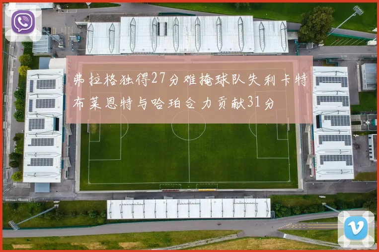 弗拉格独得27分难掩球队失利卡特布莱恩特与哈珀合力贡献31分