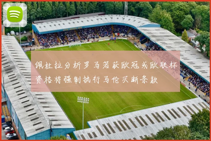 佩杜拉分析罗马若获欧冠或欧联杯资格将强制执行马伦买断条款