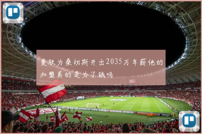 曼联为桑切斯开出2035万年薪他的加盟真的是为了钱吗