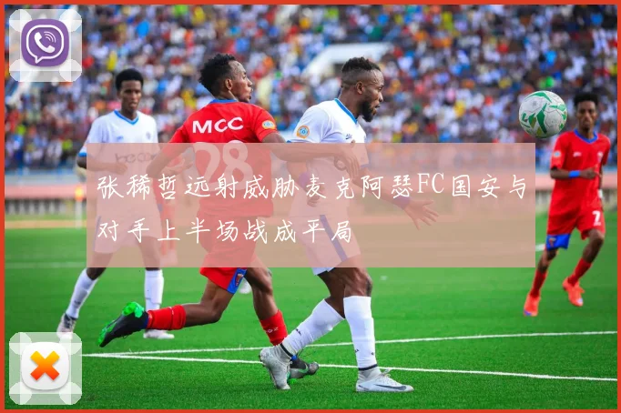 张稀哲远射威胁麦克阿瑟FC国安与对手上半场战成平局