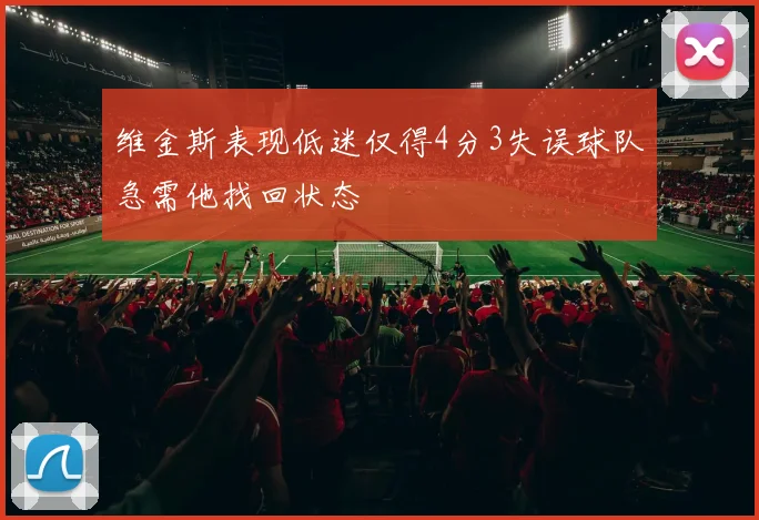 维金斯表现低迷仅得4分3失误球队急需他找回状态